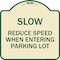 Signmission Slow Reduce Speed When Entering Parking Lot Heavy-Gauge Aluminum Sign, 18" x 18", TG-1818-22889 A-DES-TG-1818-22889 - alternate 1